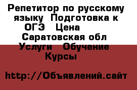 Репетитор по русскому языку. Подготовка к ОГЭ › Цена ­ 350 - Саратовская обл. Услуги » Обучение. Курсы   